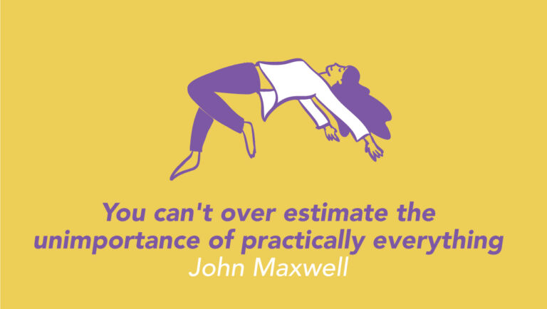 You can't over estimate the unimportance of practically everything - John Maxwell -